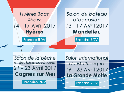 Hyères Boat Show 2017, Salon du bateau d'occasion 2017 de Mandelieu, Salon de la Pêche et des Loisirs Aquatiques de Cagnes sur Mer 2017, Salon du multicoque de La Grande Motte 2017